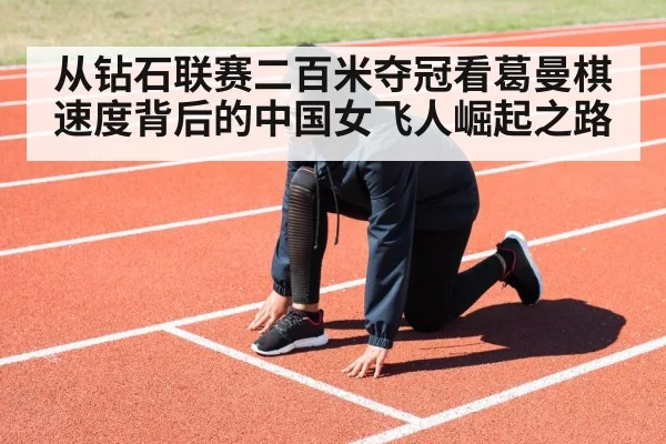 从钻石联赛二百米夺冠看葛曼棋速度背后的中国女飞人崛起之路