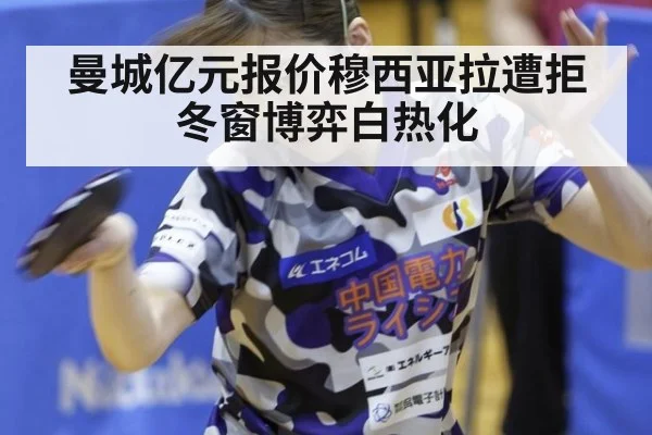 曼城亿元报价穆西亚拉遭拒 冬窗博弈白热化
