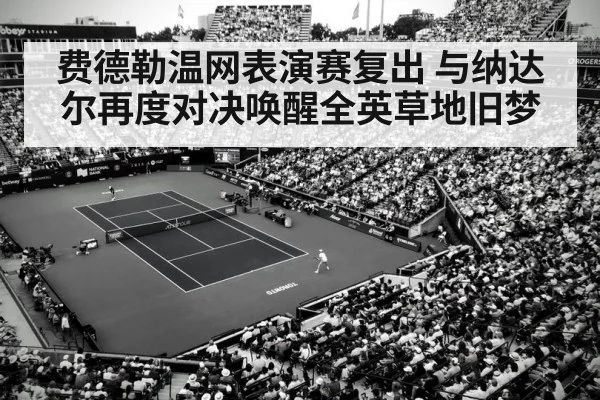 费德勒温网表演赛复出 与纳达尔再度对决唤醒全英草地旧梦